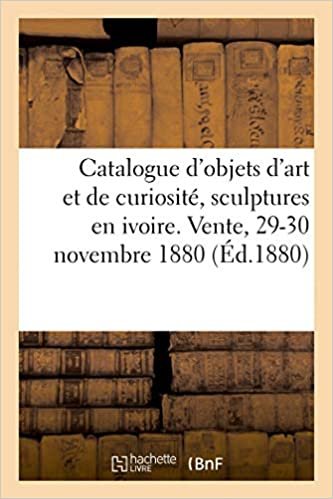 okumak Catalogue d&#39;objets d&#39;art et de curiosité, belles sculptures en ivoire. Vente, 29-30 novembre 1880 (Littérature)
