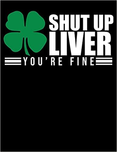 okumak Shut Up Liver You&#39;re Fine: Funny Shut Up Liver You&#39;re Fine St. Patrick&#39;s Day Blank Sketchbook to Draw and Paint (110 Empty Pages, 8.5&quot; x 11&quot;)