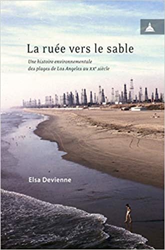 okumak La ruée vers le sable: Une histoire environnementale des plages de Los Angeles au XXe siècle (Homme et société)