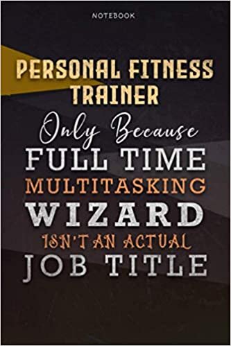 okumak Lined Notebook Journal Personal Fitness Trainer Only Because Full Time Multitasking Wizard Isn&#39;t An Actual Job Title Working Cover: Over 110 Pages, ... Personalized, Organizer, Goals, 6x9 inch