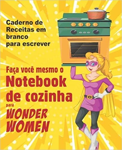 okumak Faça você mesmo o Notebook de cozinha para Wonder Women: Caderno de Receitas em branco para escrever, livro vazio para seus próprios pratos favoritos pessoais