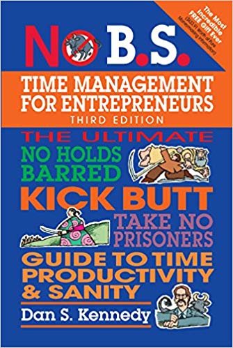 okumak No B.S. Time Management for Entrepreneurs : The Ultimate No Holds Barred Kick Butt Take No Prisoners Guide to Time Productivity and Sanity
