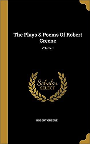 The Plays & Poems Of Robert Greene; Volume 1