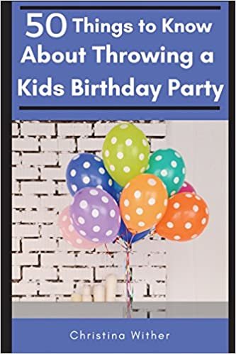 okumak 50 Things to Know About Throwing a Kids Birthday Party: The best 50 tips to throwing a great children’s birthday party