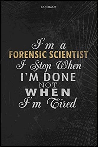 okumak Notebook Planner I&#39;m A Forensic Scientist I Stop When I&#39;m Done Not When I&#39;m Tired Job Title Working Cover: Schedule, Lesson, To Do List, Money, Journal, Lesson, 114 Pages, 6x9 inch