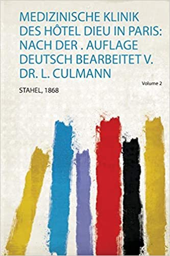 okumak Medizinische Klinik Des Hôtel Dieu in Paris: Nach Der . Auflage Deutsch Bearbeitet V. Dr. L. Culmann