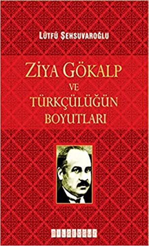 okumak ZİYA GÖKALP VE TÜRKÇÜLÜĞÜN BOYUTLARI: Türk Düşünce Tarihinde