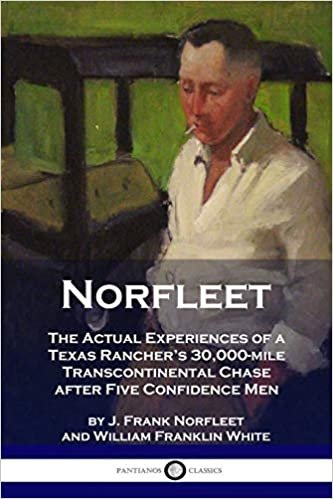 okumak Norfleet: The Actual Experiences of a Texas Rancher&#39;s 30,000-mile Transcontinental Chase after Five Confidence Men