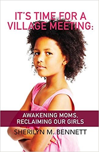 okumak It&#39;s Time For A Village Meeting: Awakening Moms, Reclaiming Our Girls
