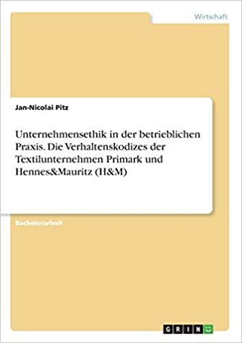okumak Unternehmensethik in der betrieblichen Praxis. Die Verhaltenskodizes der Textilunternehmen Primark und Hennes&amp;Mauritz (H&amp;M)