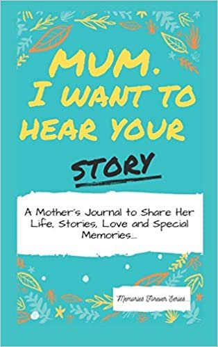 okumak Mum, I Want To Hear Your Story: A Mother&#39;s Journal To Share Her Life, Stories, Love And Special Memories