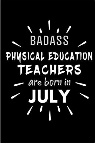okumak Badass Physical Education Teachers Are Born In July: Blank Lined Funny PE Teachers Journal Notebooks Diary as Birthday, Welcome, Farewell, ... ( Alternative to B-day present card )