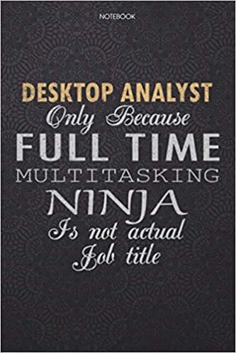 okumak Lined Notebook Journal Desktop Analyst Only Because Full Time Multitasking Ninja Is Not An Actual Job Title Working Cover: Work List, Personal, ... 114 Pages, Lesson, 6x9 inch, Finance