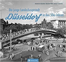 okumak Düsseldorf in den 50er-Jahren: Die junge Landeshauptstadt (Historischer Bildband)