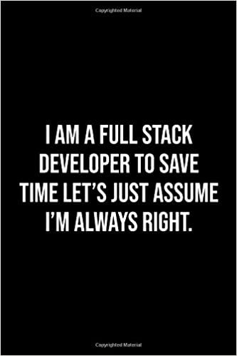 okumak I am a Full Stack developer To Save Time Let&#39;s Just Assume I&#39;m Always Right: Lined Notebook / Journal Gift, 100 Pages, 6x9, Soft Cover, Matte Finish