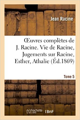 okumak Racine, J: Oeuvres Complï¿½tes de J. Racine.: , Esther, Athalie. Poésies diverses. Oeuvres diverses en prose (Litterature)