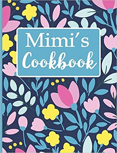 okumak Mimi&#39;s Cookbook: Create Your Own Recipe Book, Empty Blank Lined Journal for Sharing Your Favorite Recipes, Personalized Gift, Spring Botanical Flowers