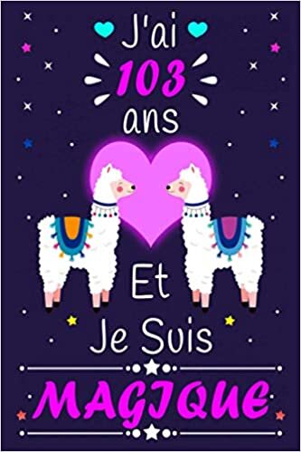 okumak J&#39;ai 103 Ans Et Je Suis Magnifique: Parfait Cadeau Anniversaire F De 103 ans, Lama Glama Carnet De Notes Et Dessin