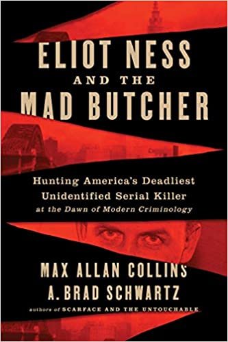 okumak Eliot Ness and the Mad Butcher: Hunting America&#39;s Deadliest Unidentified Serial Killer at the Dawn of Modern Criminology
