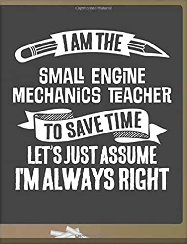 okumak Funny Small Engine Mechanics Teacher Notebook - To Save Time Just Assume I&#39;m Always Right - 8.5x11 College Ruled Paper Journal Planner: Awesome School ... Journal Best Teacher Appreciation Gift