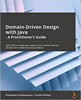 Domain-Driven Design with Java - A Practitioner's Guide: Apply DDD to create easy, elegant, and inventive software solutions for complex business problems