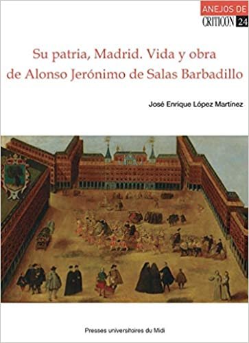 okumak Su patria, Madrid. Vida y obra de Alonso Jerónimo de Salas Barbadillo (Anejos de Criticón (n°24))