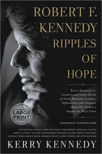 okumak Robert F. Kennedy: Ripples of Hope: Kerry Kennedy in Conversation with Heads of State, Business Leaders, Influencers, and Activists about Her Father&#39;s Impact on Their Lives