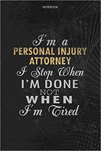 okumak Notebook Planner I&#39;m A Personal Injury Attorney I Stop When I&#39;m Done Not When I&#39;m Tired Job Title Working Cover: Money, Lesson, To Do List, Journal, 114 Pages, Schedule, Lesson, 6x9 inch