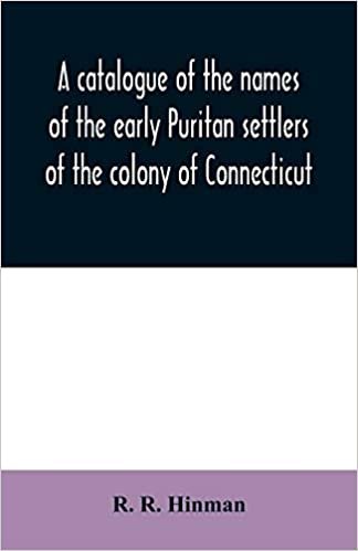 okumak A catalogue of the names of the early Puritan settlers of the colony of Connecticut: with the time of their arrival in the country and colony : their ... where from, business, &amp;c., as far as is foun