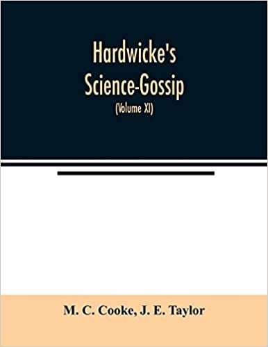 okumak Hardwicke&#39;s Science-Gossip: An illustrated medium of interchange and gossip for students and lovers of nature (Volume XI)