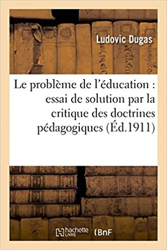 okumak Le problème de l&#39;éducation: essai de solution par la critique des doctrines pédagogiques (Litterature)