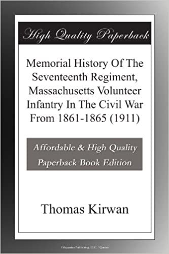 okumak Memorial History Of The Seventeenth Regiment, Massachusetts Volunteer Infantry In The Civil War From 1861-1865 (1911)