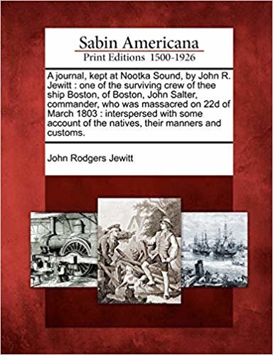 okumak A journal, kept at Nootka Sound, by John R. Jewitt: one of the surviving crew of thee ship Boston, of Boston, John Salter, commander, who was ... of the natives, their manners and customs.