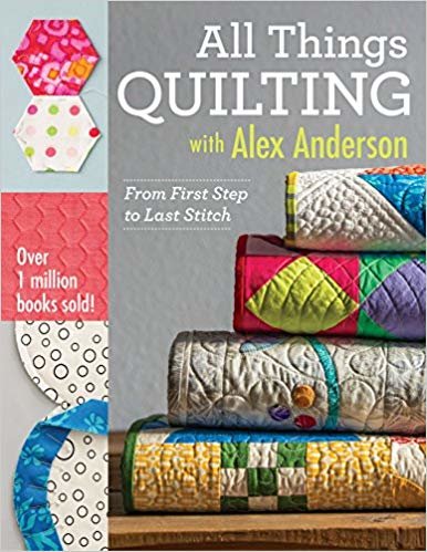okumak All Things Quilting with Alex Anderson : From First Step to Last Stitch