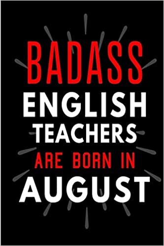 okumak Badass English Teachers Are Born In August: Blank Lined Funny Journal Notebooks Diary as Birthday, Welcome, Farewell, Appreciation, Thank You, ... ( Alternative to B-day present card )