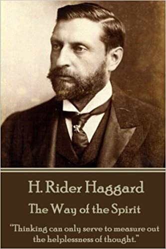okumak H. Rider Haggard - The Way of the Spirit: “Thinking can only serve to measure out the helplessness of thought.”