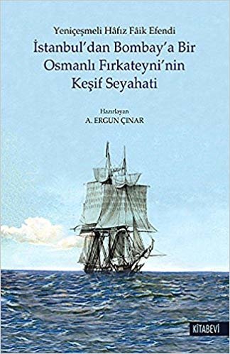 okumak Yeniçeşmeli Hafız Faik Efendi İstanbuldan Bombaya Bir Osmanlı Fırkateyninin Keşif Seyahati