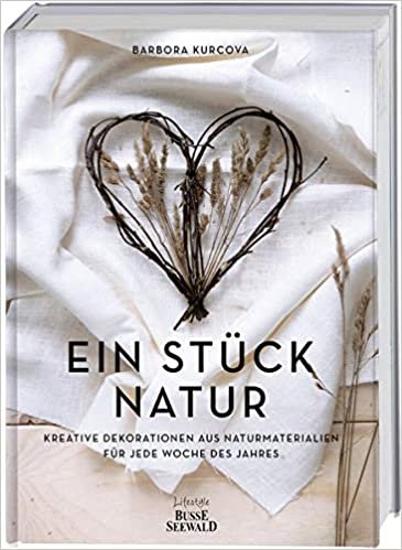 okumak Ein Stück Natur: Kreative Dekorationen aus Naturmaterialien für jede Woche des Jahres