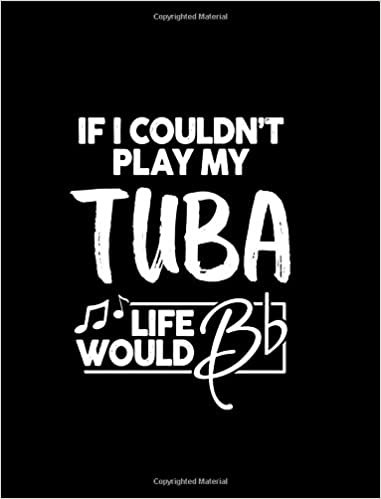okumak If I Couldn?t Play My Tuba Life Would Bb - 7.44 x 9.69 College Ruled Composition Notebook: Cute Funny Tuba Notebook - 7.44&quot; x 9.69&quot; College Ruled ... Book for Tubist, Tubater or Tuba Player