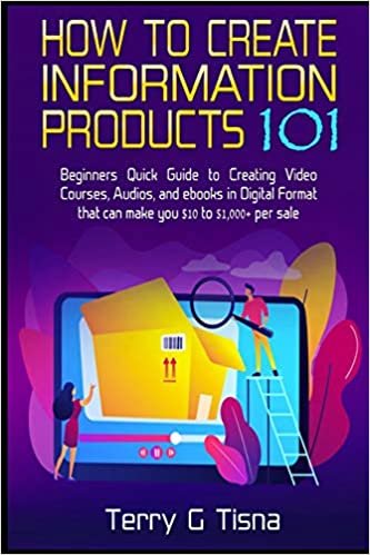 okumak How to Create Information Products 101: Beginners Quick Guide to Creating Video Courses, Audios, and ebooks in Digital Format that Can Make You $10 to 1,000+ Per Sale