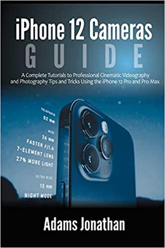 okumak iPhone 12 Cameras Guide: A Complete Tutorials to Professional Cinematic Videography and Photography Tips and Tricks Using the iPhone 12 Pro and Pro Max