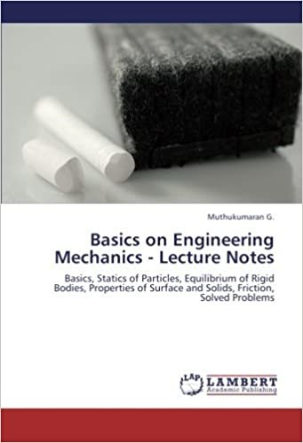 okumak Basics on Engineering Mechanics - Lecture Notes: Basics, Statics of Particles, Equilibrium of Rigid  Bodies, Properties of Surface and Solids, Friction, Solved Problems