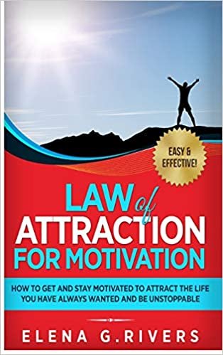 okumak Law of Attraction for Motivation: How to Get and Stay Motivated to Attract the Life You Have Always Wanted and Be Unstoppable