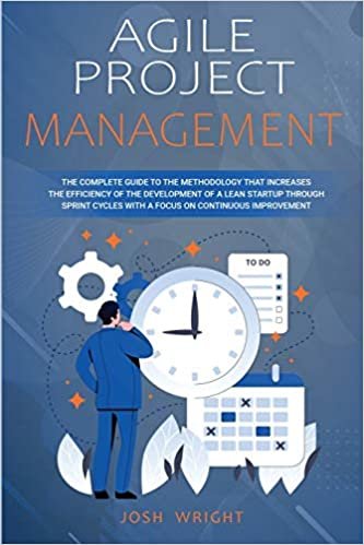 okumak Agile Project Management: The Complete Guide to the Methodology That Increases the Efficiency of the Development of a Lean Startup through Sprint Cycles with a Focus on Continuous Improvement
