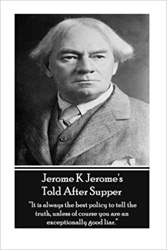 okumak Jerome K Jeromes Told After Supper: &quot;It is always the best policy to tell the truth, unless of course you are an exceptionally good liar.&quot;