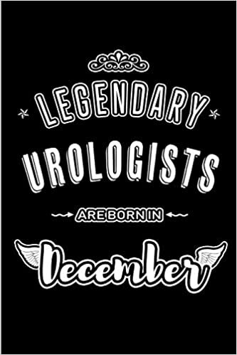 okumak Legendary Urologists are born in December: Blank Lined profession Journal Notebooks Diary as Appreciation, Birthday, Welcome, Farewell, Thank You, ... &amp; friends. Alternative to B-day present Card