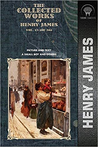 okumak The Collected Works of Henry James, Vol. 15 (of 36): Picture and Text; A Small Boy and Others (Throne Classics)