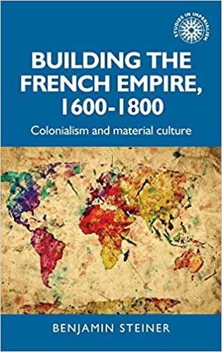 okumak Steiner, B: Building the French Empire, 1600-1800 (Studies in Imperialism)