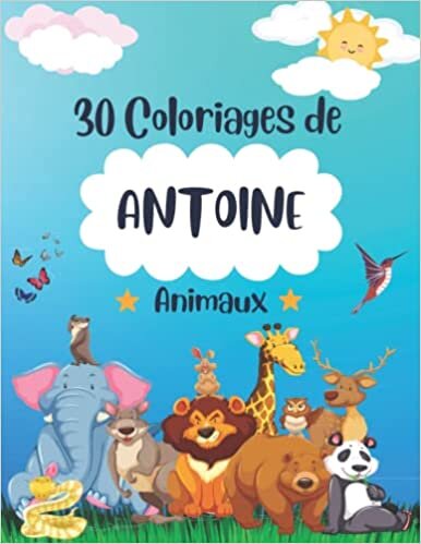 30 coloriages de ANTOINE Animaux: Livre de coloriage personnalisé pour tout enfant appelé ANTOINE | Le meilleur cadeau pour les enfants qui ... dédiés aux enfants nommés ANTOINE