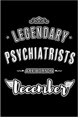 okumak Legendary Psychiatrists are born in December: Blank Lined profession Journal Notebooks Diary as Appreciation, Birthday, Welcome, Farewell, Thank You, ... &amp; friends. Alternative to B-day present Card